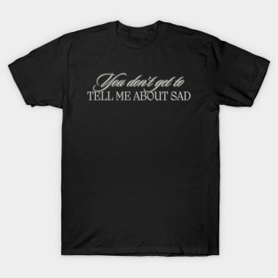 Don't Tell Me About It T-Shirt